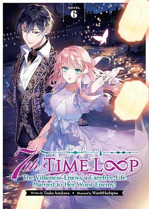 7th Time Loop: The Villainess Enjoys a Carefree Life Married to Her Worst Enemy! Vol. 6 by Touko Amekawa