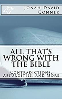 All That's Wrong with the Bible: Contradictions, Absurdities, and More by Jonah David Conner