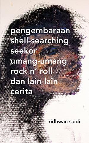 Pengembaraan Shell-Searching Seekor Umang-Umang Rock n’ Roll dan lain-lain cerita by Ridhwan Saidi