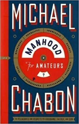 Manhood for Amateurs. Michael Chabon by Michael Chabon