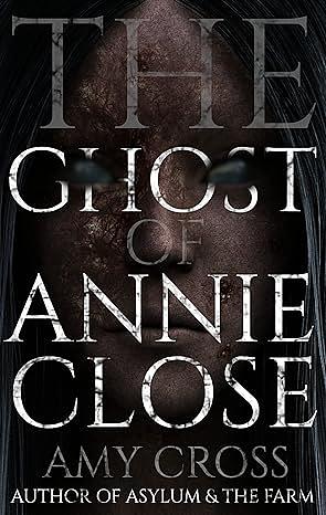 The Ghost of Annie Close by Amy Cross