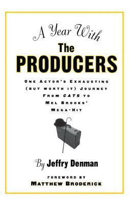 A Year with the Producers: One Actor's Exhausting (But Worth It) Journey from Cats to Mel Brooks' Mega-Hit by Jeffry Denman