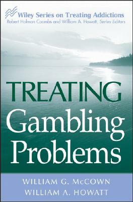 Treating Gambling Problems by William G. McCown, William a. Howatt