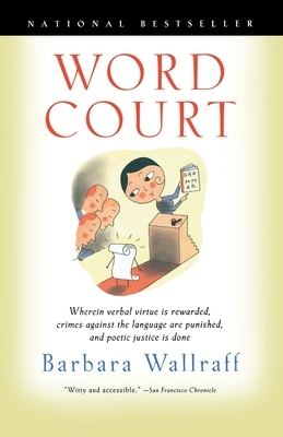 Word Court: Wherein Verbal Virtue is Rewarded, Crimes Against the Language Are Punished, and Poetic Justice is Done by 