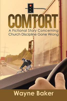 Comtort: A Fictional Story Concerning Church Discipline Gone Wrong by Wayne Baker