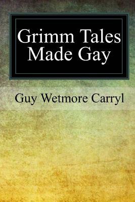 Grimm Tales Made Gay by Guy Wetmore Carryl