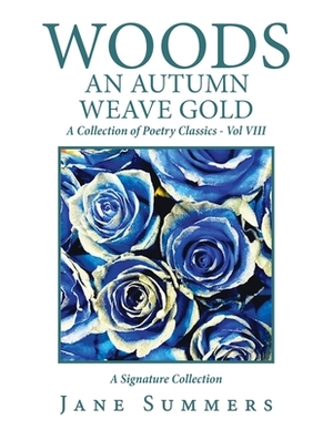 Woods an Autumn Weave Gold: A Collection of Poetry Classics - Vol Viii by Jane Summers