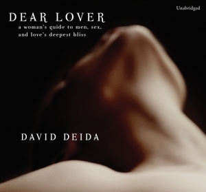 Dear Lover: A Woman's Guide to Men, Sex, and Love's Deepest Bliss by David Deida