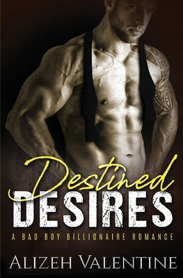 Destined Desires: A Bad Boy Billionaire Romance by Alizeh Valentine