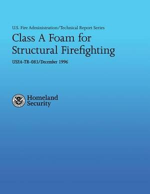 Class A Foam for Structural Firefighting by Jeff Stern, J. Gordon Routley, U. S. Department of Homeland Security