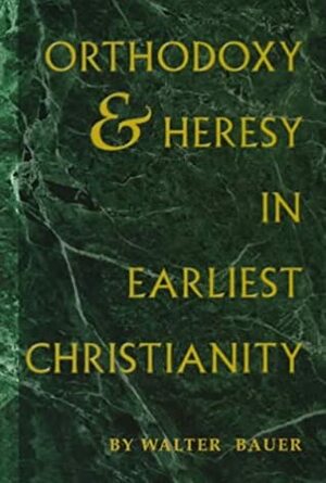 Orthodoxy and Heresy in Earliest Christianity by Walter Bauer