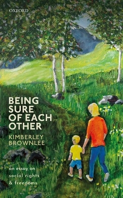 Being Sure of Each Other: An Essay on Social Rights and Freedoms by Kimberley Brownlee