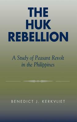 The Huk Rebellion: A Study of Peasant Revolt in the Philippines (Revised) by Benedict J. Kerkvliet