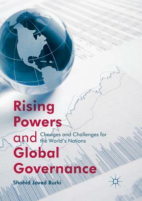 Rising Powers and Global Governance: Changes and Challenges for the World's Nations by Shahid Javed Burki