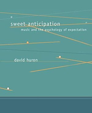 Sweet Anticipation: Music and the Psychology of Expectation by David Huron