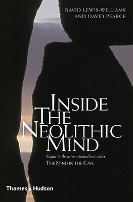 Inside the Neolithic Mind: Consciousness, Cosmos, and the Realm of the Gods by James David Lewis-Williams, David Pearce