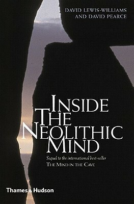 Inside the Neolithic Mind: Consciousness, Cosmos, and the Realm of the Gods by David Pearce, James David Lewis-Williams