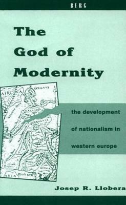 The God of Modernity: The Development of Nationalism in Western Europe by Josep R. Llobera