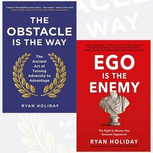 The Obstacle is the Way / Ego is the Enemy by Ryan Holiday
