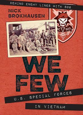 We Few: U.S. Special Forces in Vietnam by Nick Brokhausen