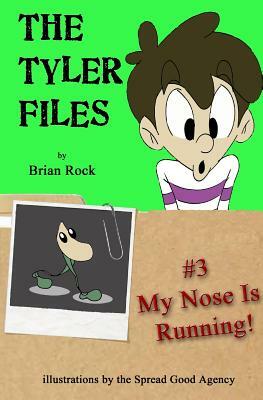 The Tyler Files #3: My Nose Is Running! by Brian Rock