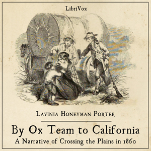 By Ox Team to California: A Narrative of Crossing the Plains in 1860 by Lavinia Honeyman Porter