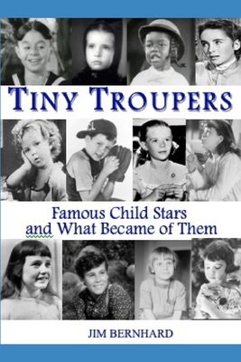 Tiny Troupers: Famous Child Stars and What Became of Them by Jim Bernhard