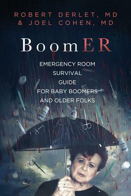 BoomER Emergency Room Survival Guide for Baby Boomers and Older Folks by Joel Cohen, Robert W. Derlet