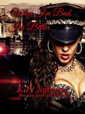 When I'm Bad, I'm Better by K.F. Johnson