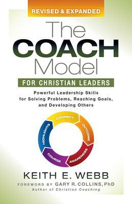 The Coach Model for Christian Leaders: Powerful Leadership Skills for Solving Problems, Reaching Goals, and Developing Others by Keith E. Webb