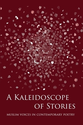 A Kaleidoscope of Stories: Muslim Voices in Contemporary Poetry by 