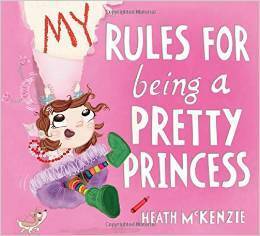 My Rules for Being a Pretty Princess by Heath McKenzie