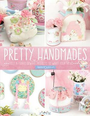 Pretty Handmades: Felt and Fabric Sewing Projects to Warm Your Heart by Lauren Wright