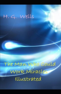 The Man Who Could Work Miracles Illustrated by H.G. Wells