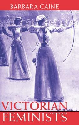 Victorian Feminists by Barbara Caine