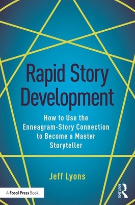 Rapid Story Development: How to Use the Enneagram-Story Connection to Become a Master Storyteller by Jeff Lyons