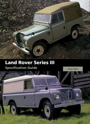 Land Rover Series III Specification Guide by James Taylor