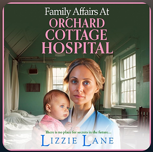 Family Affairs at Orchard Cottage Hospital  by Lizzie Lane