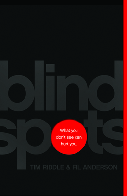 Blind Spots: What You Don't See Can Hurt You by Tim Riddle, Fil Anderson