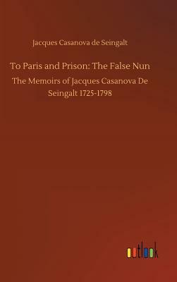 To Paris and Prison: The False Nun by Jacques Casanova De Seingalt