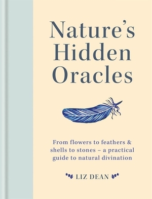 Nature's Hidden Oracles: From Flowers to Feathers & Shells to Stones - A Practical Guide to Natural Divination by Hamlyn, Liz Dean