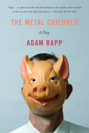 The Metal Children: A Play by Adam Rapp
