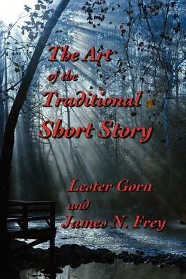 The Art of the Traditional Short Story by James N. Frey, Lester Gorn