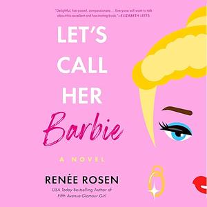 Let's Call Her Barbie by Renée Rosen