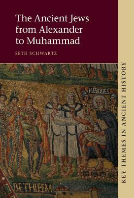 The Ancient Jews from Alexander to Muhammad by Seth Schwartz