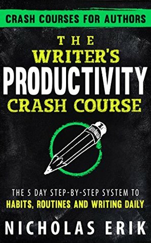 The Writer's Productivity Crash Course: The 5 Day Step-by-Step System to Habits, Routines & Writing Daily (Crash Courses for Authors Book 2) by Nicholas Erik