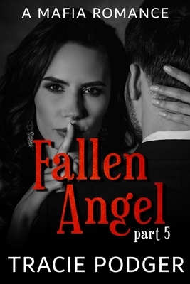 Fallen Angel, Part 5: Fallen Angel Series - A Mafia Romance by Tracie Podger