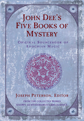 John Dee’s Five Books of Mystery: Original Sourcebook of Enochian Magic by John Dee