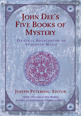 John Dee's Five Books of Mystery: Original Sourcebook of Enochian Magic by John Dee