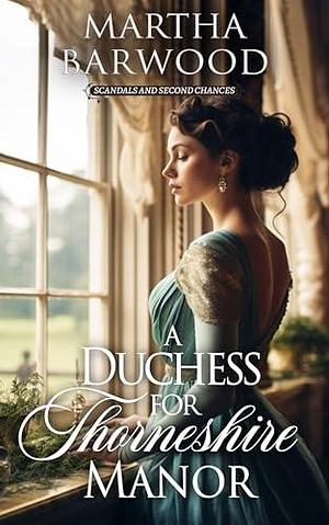 A Duchess for Thorneshire Manor: A Historical Regency Romance Book by Martha Barwood, Martha Barwood